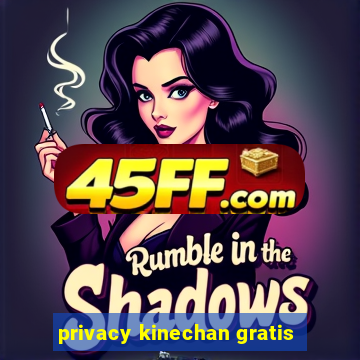 privacy kinechan gratis
